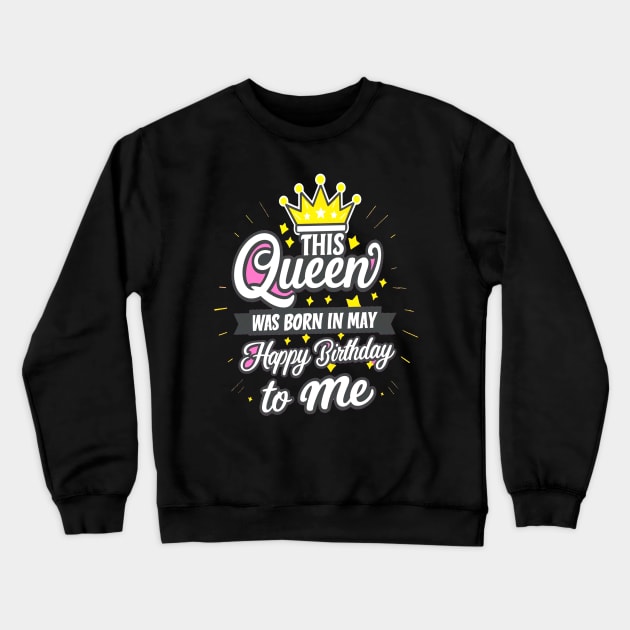 This Queen Was Born In May Happy Birthday To Me Crewneck Sweatshirt by mattiet